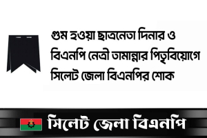 গুম হওয়া ছাত্রনেতা দিনার ও বিএনপি নেত্রী তামান্নার পিতৃবিয়োগে সিলেট জেলা বিএনপির শোক